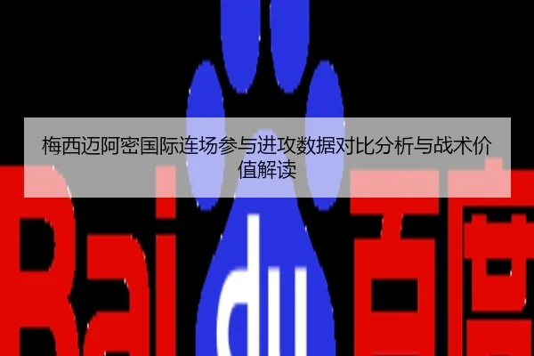 梅西迈阿密国际连场参与进攻数据对比分析与战术价值解读